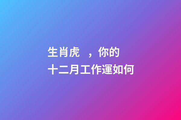 生肖虎，你的十二月工作運如何